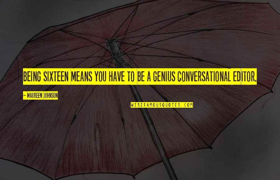 A Genius Quotes By Maureen Johnson: Being sixteen means you have to be a A Genius Quotes By Maureen Johnson: Being sixteen means you have to be a