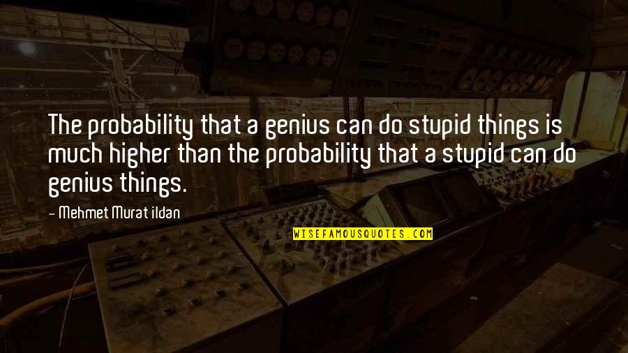 A Genius Quotes By Mehmet Murat Ildan: The probability that a genius can do stupid A Genius Quotes By Mehmet Murat Ildan: The probability that a genius can do stupid