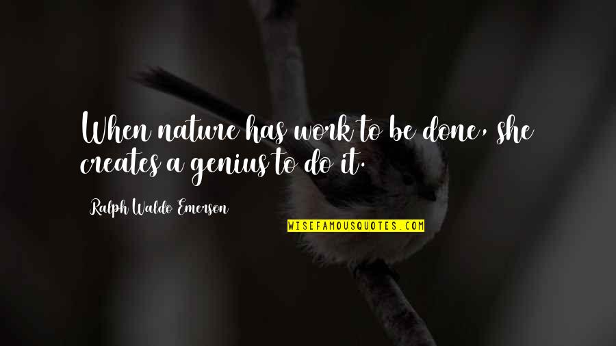 A Genius Quotes By Ralph Waldo Emerson: When nature has work to be done, she A Genius Quotes By Ralph Waldo Emerson: When nature has work to be done, she