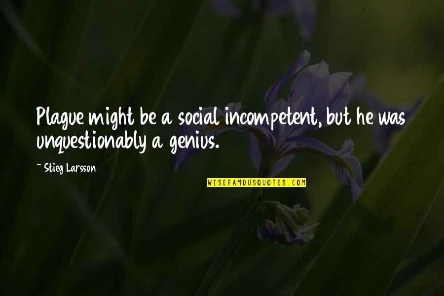 A Genius Quotes By Stieg Larsson: Plague might be a social incompetent, but he