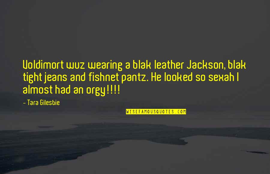 A Genius Quotes By Tara Gilesbie: Voldimort wuz wearing a blak leather Jackson, blak A Genius Quotes By Tara Gilesbie: Voldimort wuz wearing a blak leather Jackson, blak