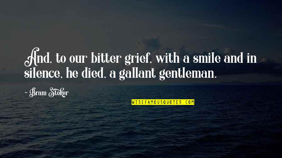 A Gentleman Quotes By Bram Stoker: And, to our bitter grief, with a smile