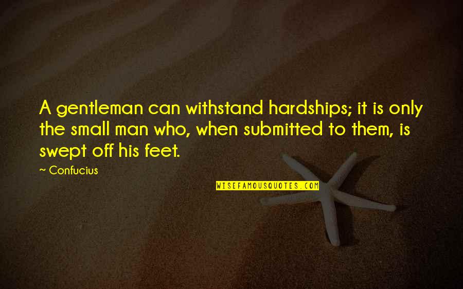 A Gentleman Quotes By Confucius: A gentleman can withstand hardships; it is only