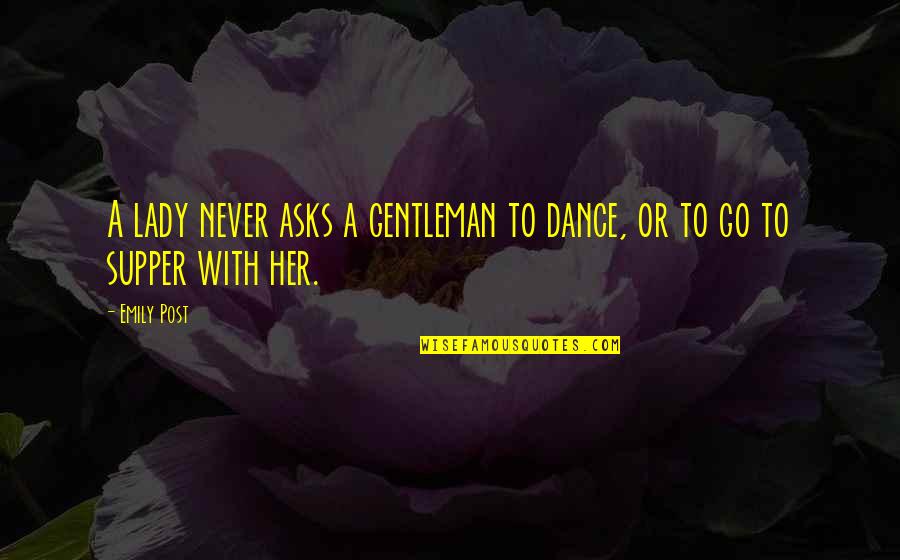 A Gentleman Quotes By Emily Post: A lady never asks a gentleman to dance,