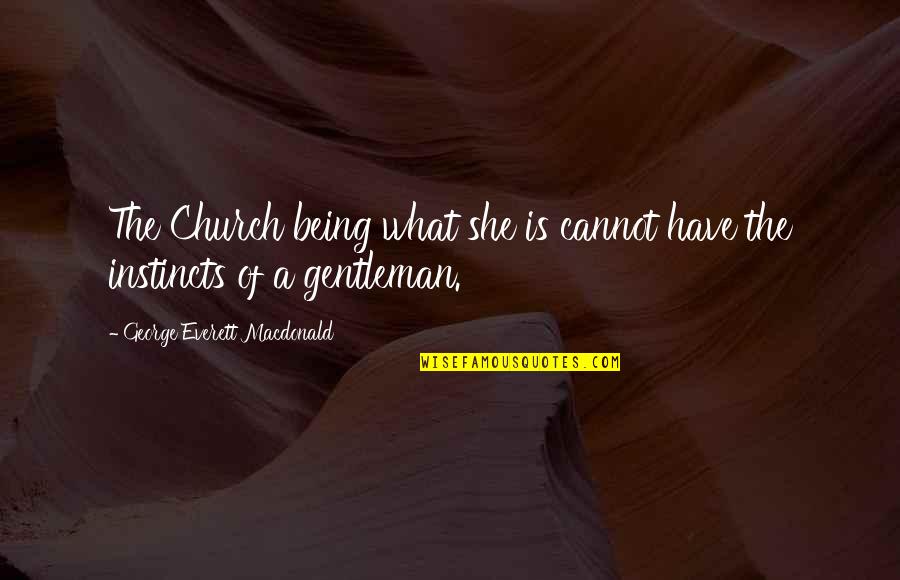 A Gentleman Quotes By George Everett Macdonald: The Church being what she is cannot have