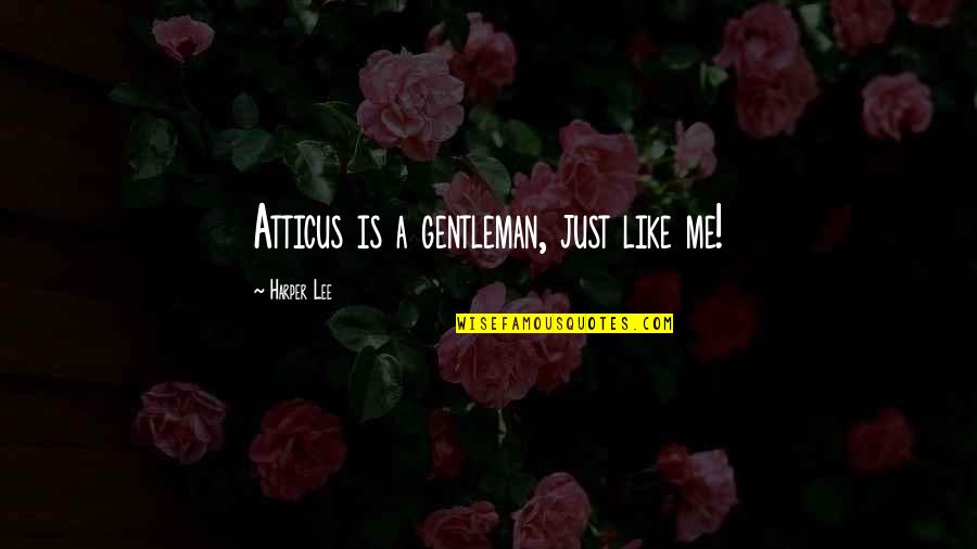 A Gentleman Quotes By Harper Lee: Atticus is a gentleman, just like me!