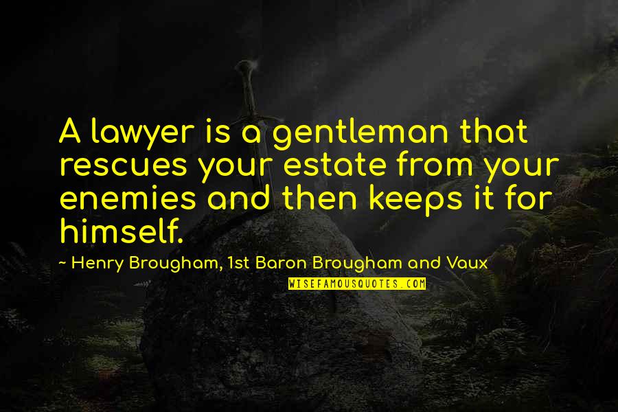 A Gentleman Quotes By Henry Brougham, 1st Baron Brougham And Vaux: A lawyer is a gentleman that rescues your