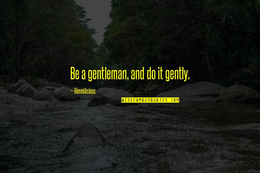 A Gentleman Quotes By Himmilicious: Be a gentleman, and do it gently.
