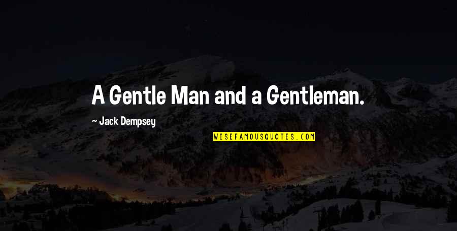 A Gentleman Quotes By Jack Dempsey: A Gentle Man and a Gentleman.