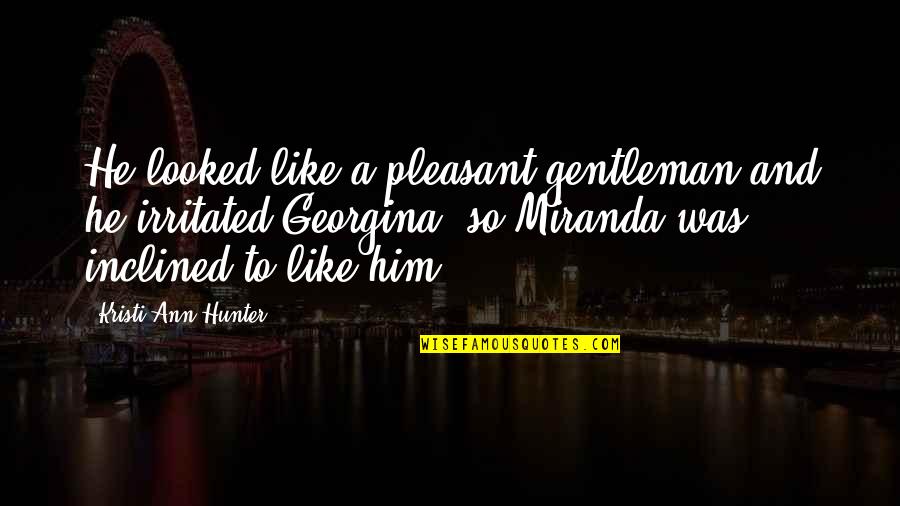A Gentleman Quotes By Kristi Ann Hunter: He looked like a pleasant gentleman and he