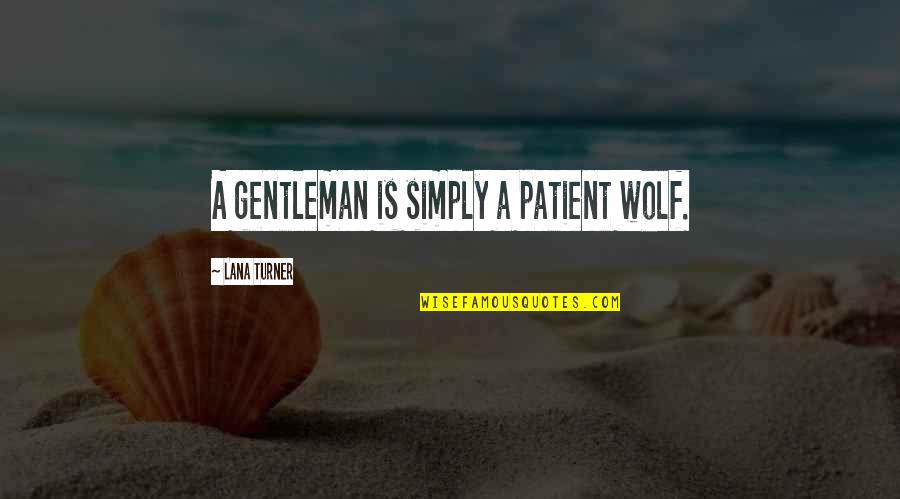 A Gentleman Quotes By Lana Turner: A gentleman is simply a patient wolf.