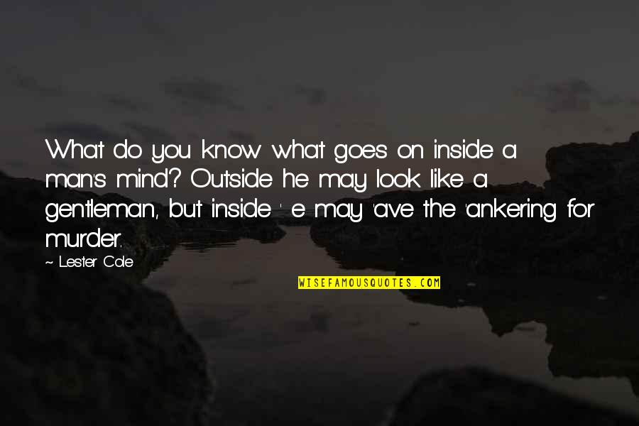 A Gentleman Quotes By Lester Cole: What do you know what goes on inside