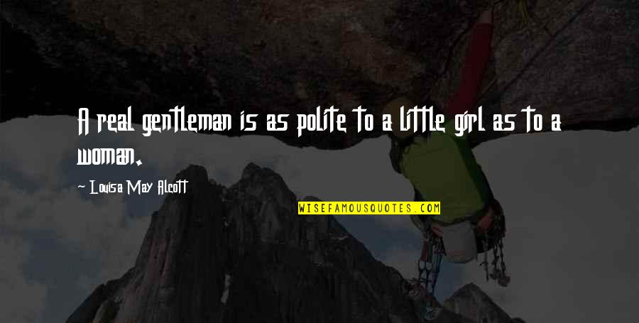 A Gentleman Quotes By Louisa May Alcott: A real gentleman is as polite to a