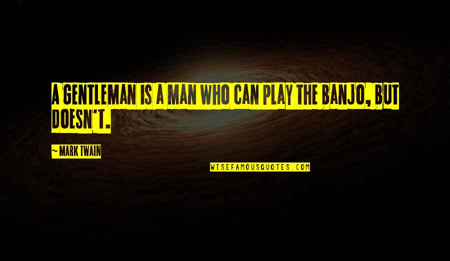 A Gentleman Quotes By Mark Twain: A gentleman is a man who can play