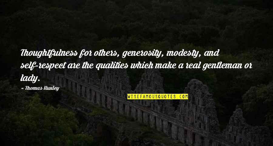 A Gentleman Quotes By Thomas Huxley: Thoughtfulness for others, generosity, modesty, and self-respect are