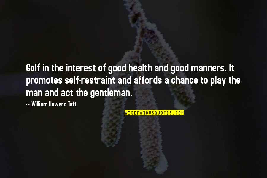 A Gentleman Quotes By William Howard Taft: Golf in the interest of good health and