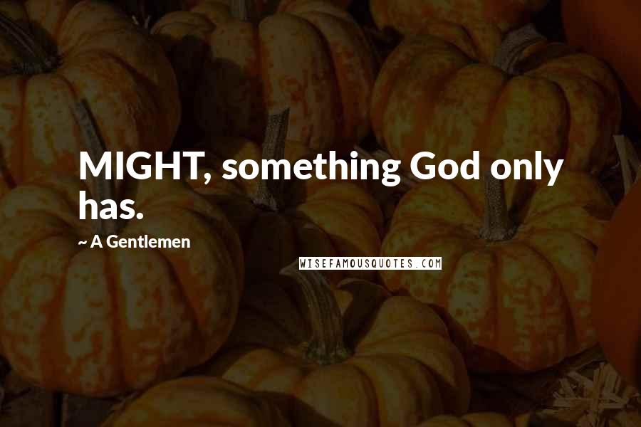 A Gentlemen quotes: MIGHT, something God only has.