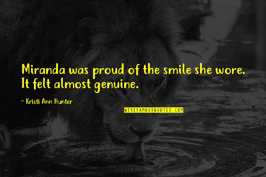 A Genuine Smile Quotes By Kristi Ann Hunter: Miranda was proud of the smile she wore. A Genuine Smile Quotes By Kristi Ann Hunter: Miranda was proud of the smile she wore.