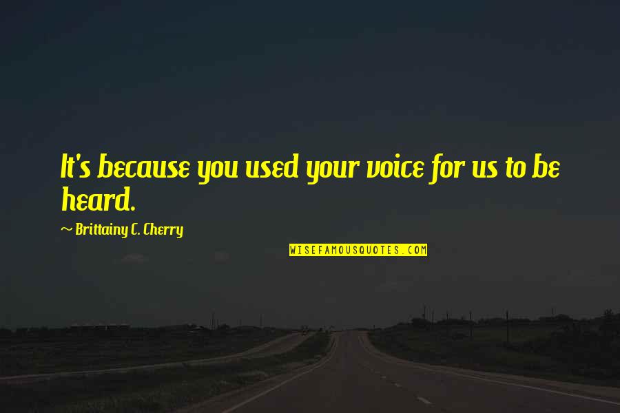 A Gift From A Friend Quotes By Brittainy C. Cherry: It's because you used your voice for us A Gift From A Friend Quotes By Brittainy C. Cherry: It's because you used your voice for us
