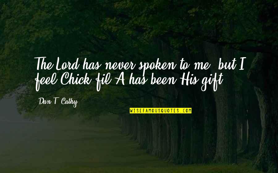 A Gift From Me To You Quotes By Dan T. Cathy: The Lord has never spoken to me, but