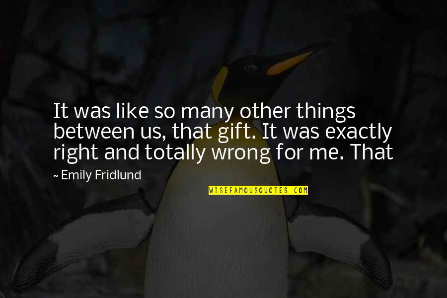 A Gift From Me To You Quotes By Emily Fridlund: It was like so many other things between A Gift From Me To You Quotes By Emily Fridlund: It was like so many other things between