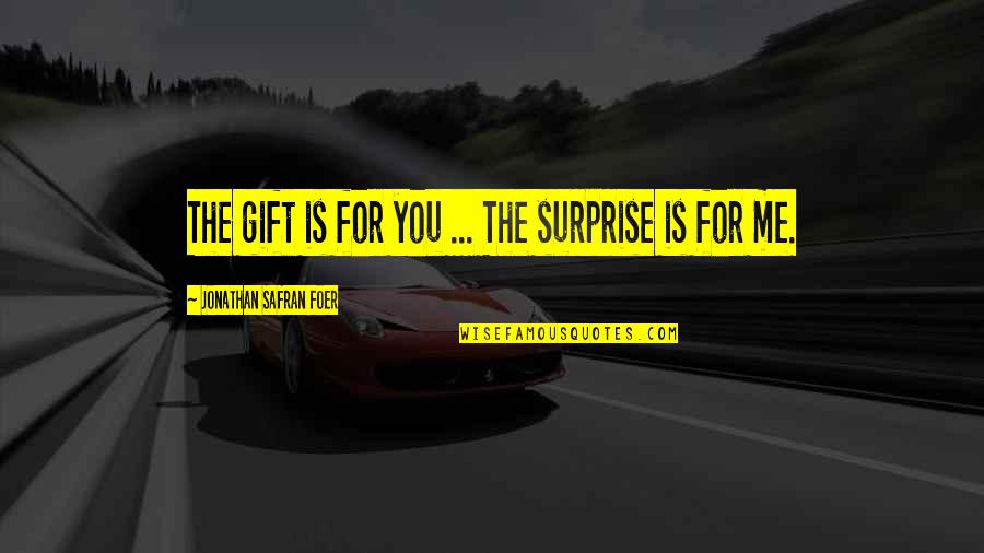 A Gift From Me To You Quotes By Jonathan Safran Foer: The gift is for you ... The surprise