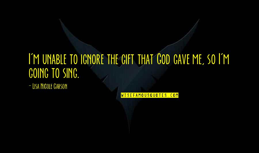 A Gift From Me To You Quotes By Lisa Nicole Carson: I'm unable to ignore the gift that God