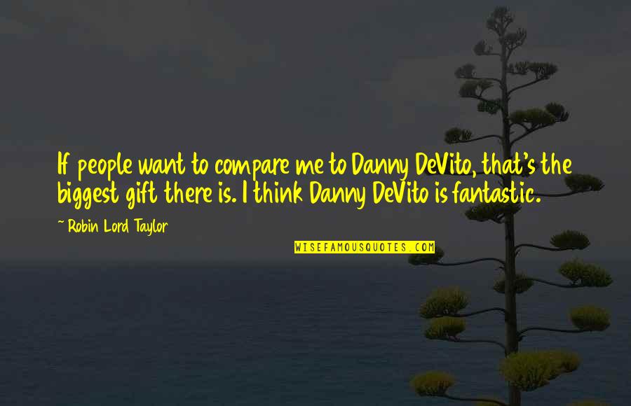 A Gift From Me To You Quotes By Robin Lord Taylor: If people want to compare me to Danny