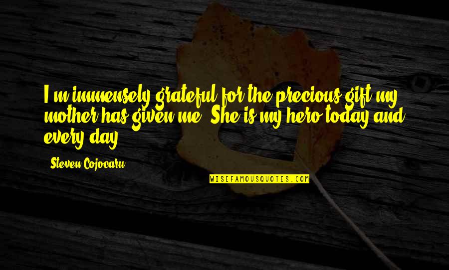 A Gift From Me To You Quotes By Steven Cojocaru: I'm immensely grateful for the precious gift my