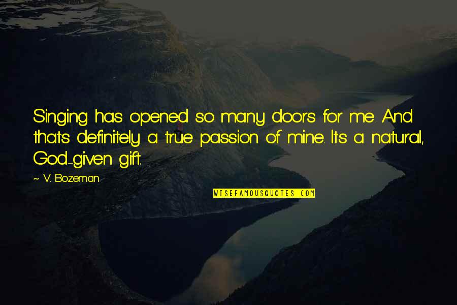 A Gift From Me To You Quotes By V. Bozeman: Singing has opened so many doors for me.