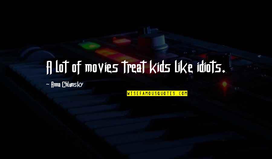 A Gift Of Ghosts Quotes By Anna Chlumsky: A lot of movies treat kids like idiots. A Gift Of Ghosts Quotes By Anna Chlumsky: A lot of movies treat kids like idiots.