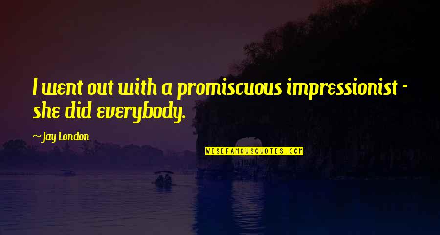 A Girl And A Boy Being Friends Quotes By Jay London: I went out with a promiscuous impressionist -