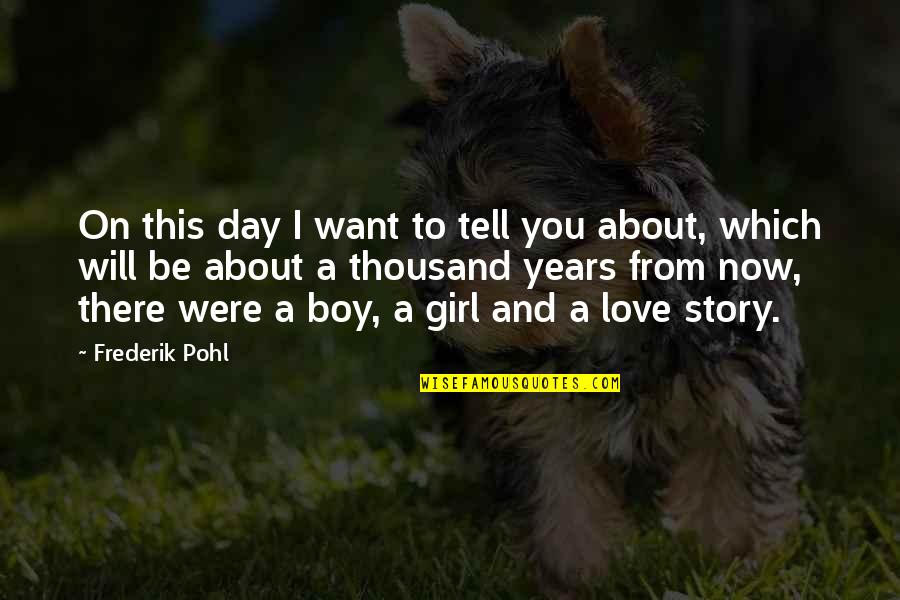 A Girl And A Boy In Love Quotes By Frederik Pohl: On this day I want to tell you