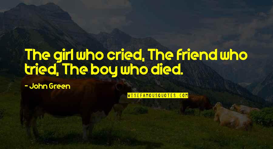 A Girl And A Boy In Love Quotes By John Green: The girl who cried, The friend who tried,