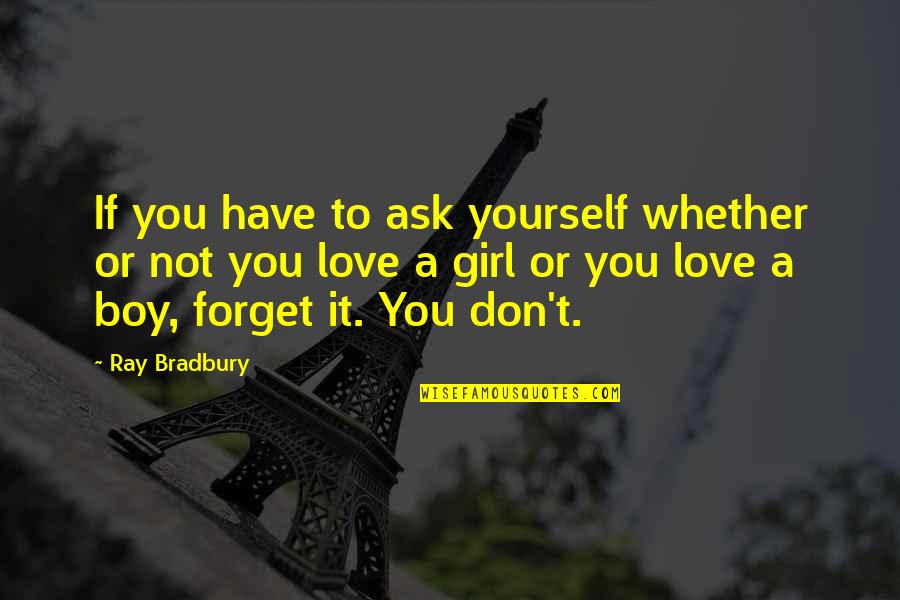 A Girl And A Boy In Love Quotes By Ray Bradbury: If you have to ask yourself whether or