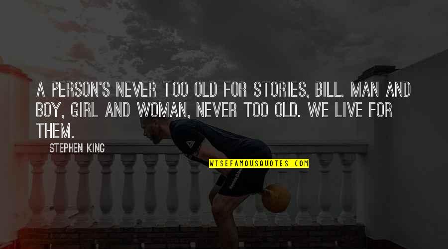 A Girl And A Boy Quotes By Stephen King: A person's never too old for stories, Bill. A Girl And A Boy Quotes By Stephen King: A person's never too old for stories, Bill.