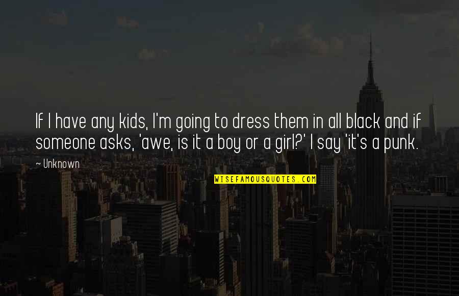 A Girl And A Boy Quotes By Unknown: If I have any kids, I'm going to A Girl And A Boy Quotes By Unknown: If I have any kids, I'm going to
