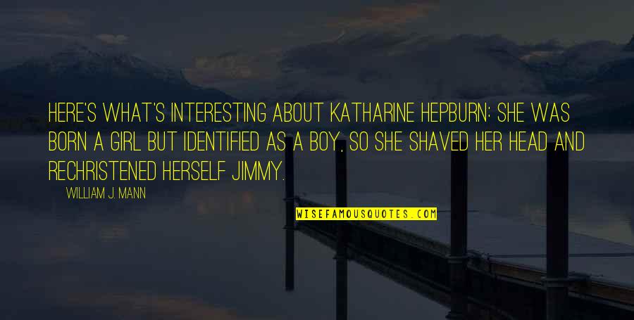 A Girl And A Boy Quotes By William J. Mann: Here's what's interesting about Katharine Hepburn: she was A Girl And A Boy Quotes By William J. Mann: Here's what's interesting about Katharine Hepburn: she was