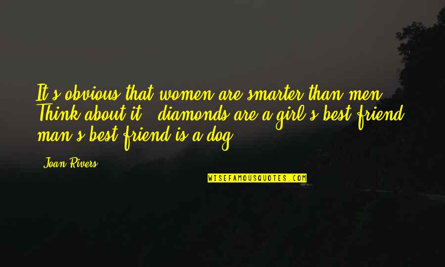 A Girl And A Dog Quotes By Joan Rivers: It's obvious that women are smarter than men.