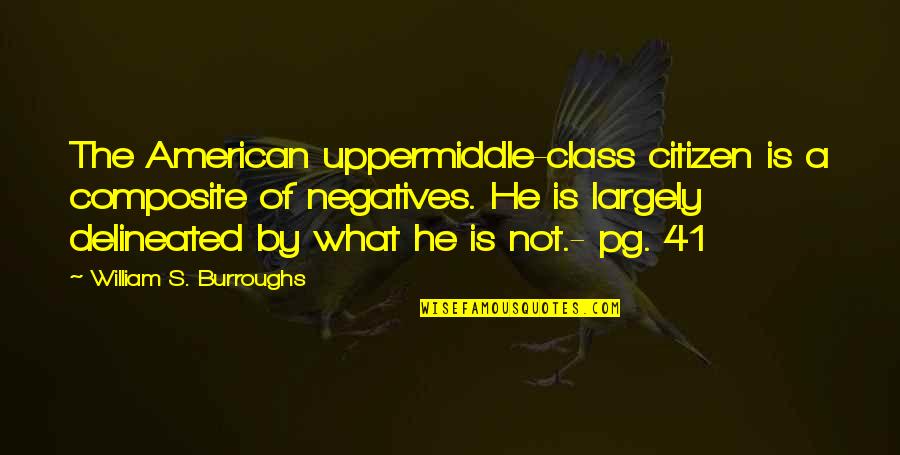 A Girl And A Dog Quotes By William S. Burroughs: The American uppermiddle-class citizen is a composite of