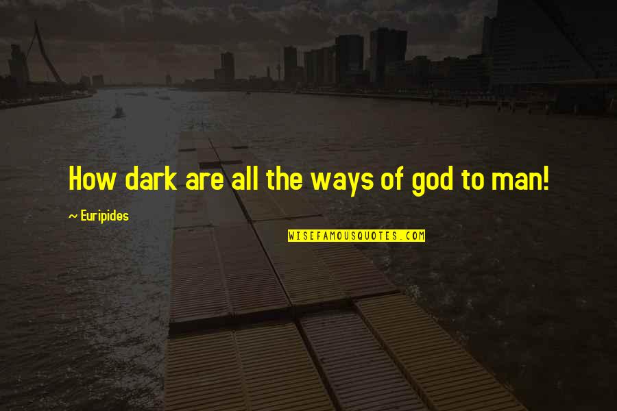 A Girl And A Gun Quotes By Euripides: How dark are all the ways of god A Girl And A Gun Quotes By Euripides: How dark are all the ways of god