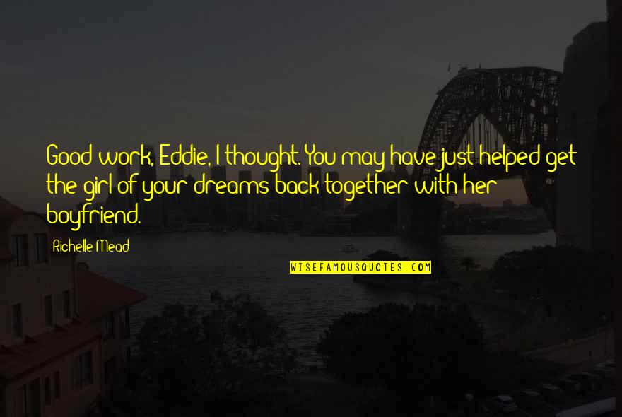 A Girl And Her Boyfriend Quotes By Richelle Mead: Good work, Eddie, I thought. You may have