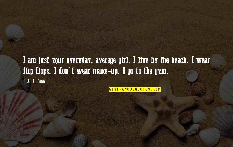A Girl And The Beach Quotes By A. J. Cook: I am just your everyday, average girl. I A Girl And The Beach Quotes By A. J. Cook: I am just your everyday, average girl. I