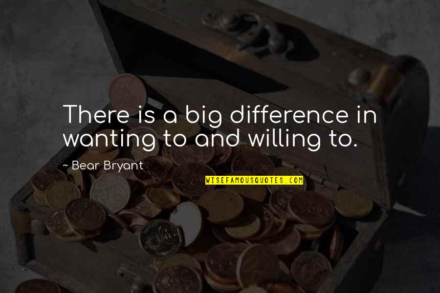 A Girl And The Beach Quotes By Bear Bryant: There is a big difference in wanting to A Girl And The Beach Quotes By Bear Bryant: There is a big difference in wanting to