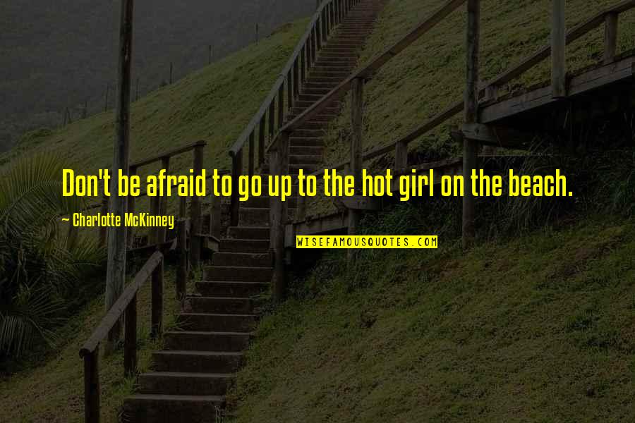 A Girl And The Beach Quotes By Charlotte McKinney: Don't be afraid to go up to the A Girl And The Beach Quotes By Charlotte McKinney: Don't be afraid to go up to the