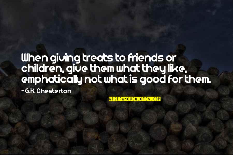 A Girl And The Beach Quotes By G.K. Chesterton: When giving treats to friends or children, give A Girl And The Beach Quotes By G.K. Chesterton: When giving treats to friends or children, give