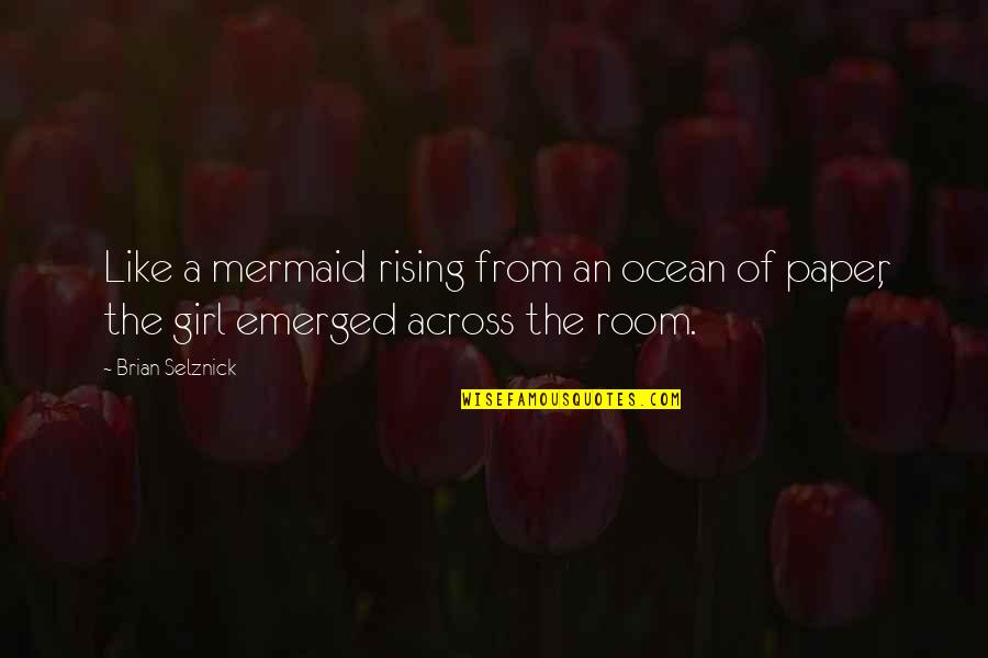 A Girl And The Ocean Quotes By Brian Selznick: Like a mermaid rising from an ocean of
