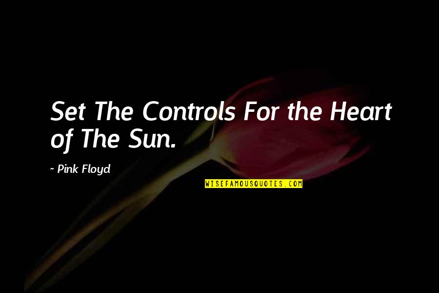 A Girl And The Sun Quotes By Pink Floyd: Set The Controls For the Heart of The