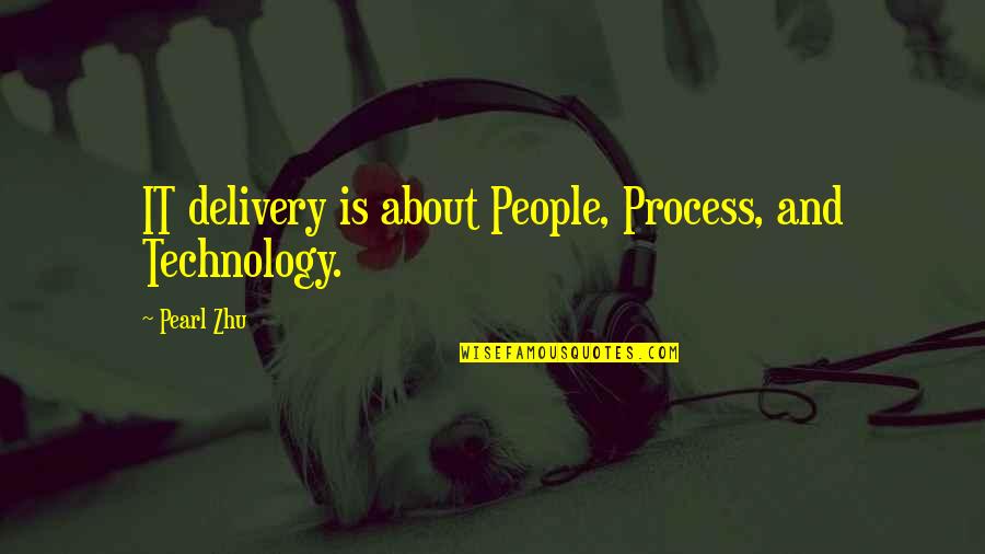 A Girl Being Hurt By A Boy Quotes By Pearl Zhu: IT delivery is about People, Process, and Technology.