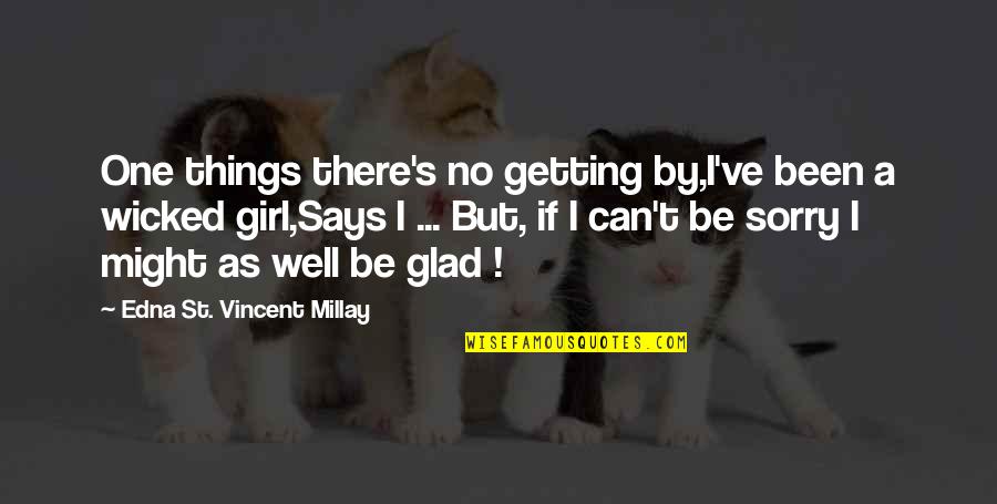 A Girl Can Be Quotes By Edna St. Vincent Millay: One things there's no getting by,I've been a A Girl Can Be Quotes By Edna St. Vincent Millay: One things there's no getting by,I've been a